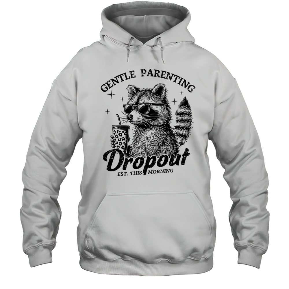 Raccoon Gentle Parenting Dropout Est This Morning Shirt Unisex Hoodie