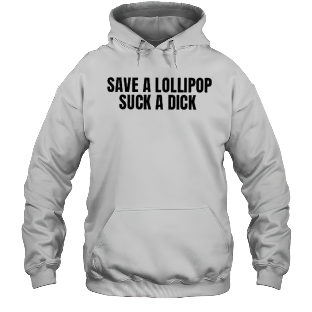 Save A Lollipop Suck A Dick T-shirt Unisex Hoodie
