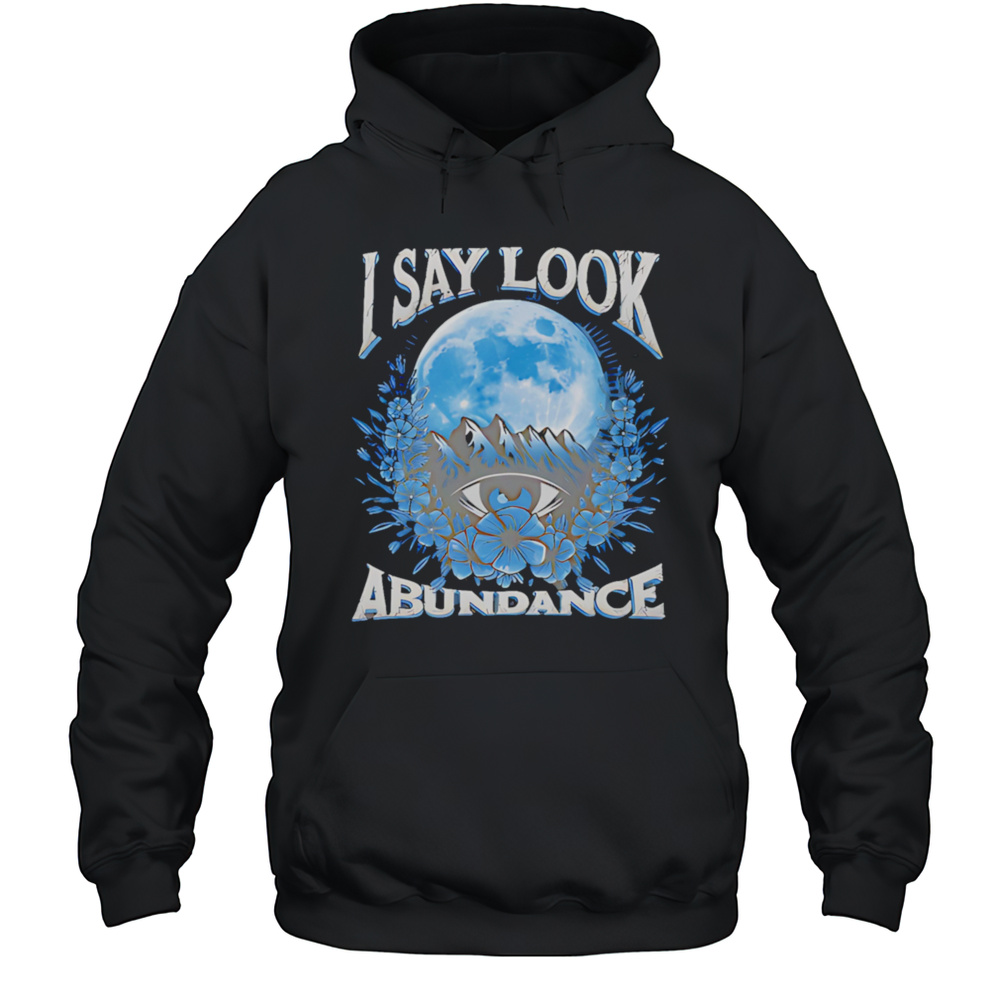 Say Look Abundance Shirt Unisex Hoodie