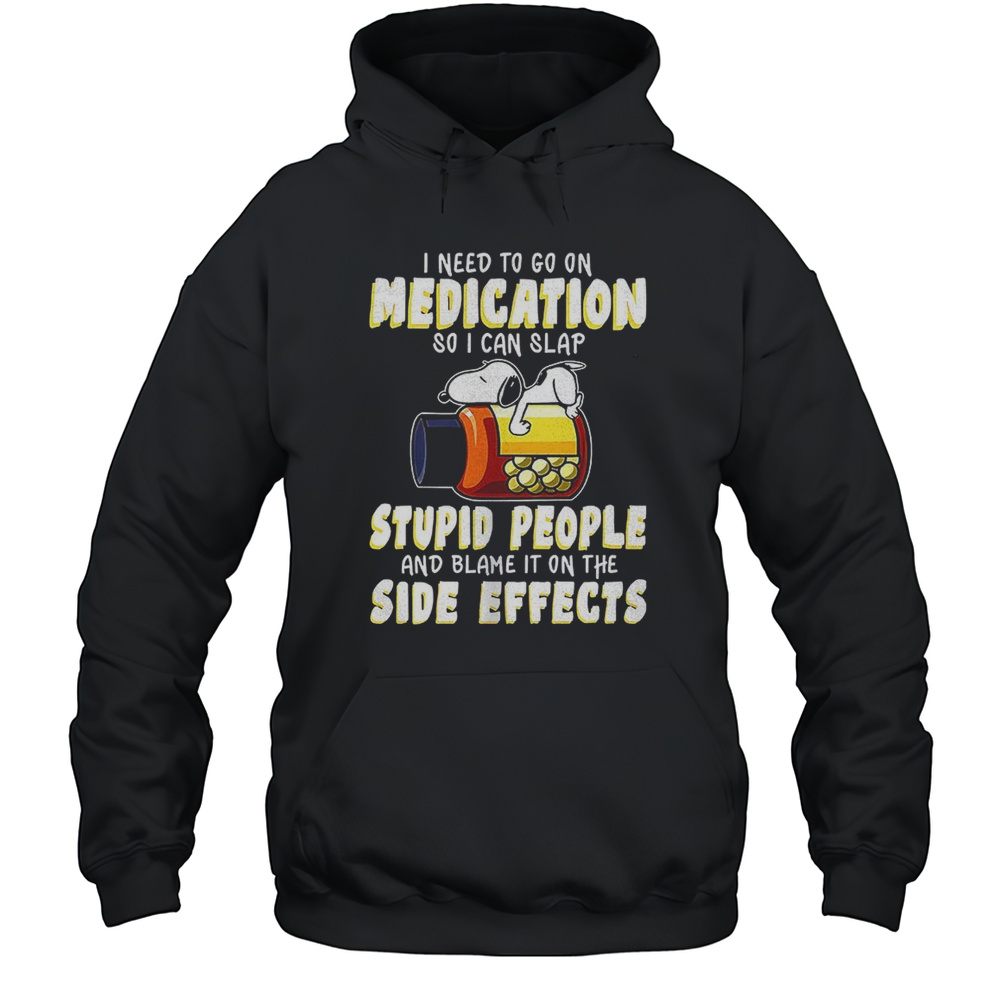 Snoopy I Need To Go On Medication So I Can Slap Shirt Unisex Hoodie