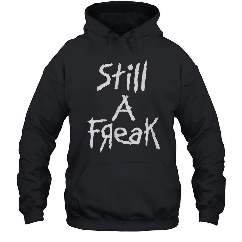 Still A Freak Shirt Unisex Hoodie