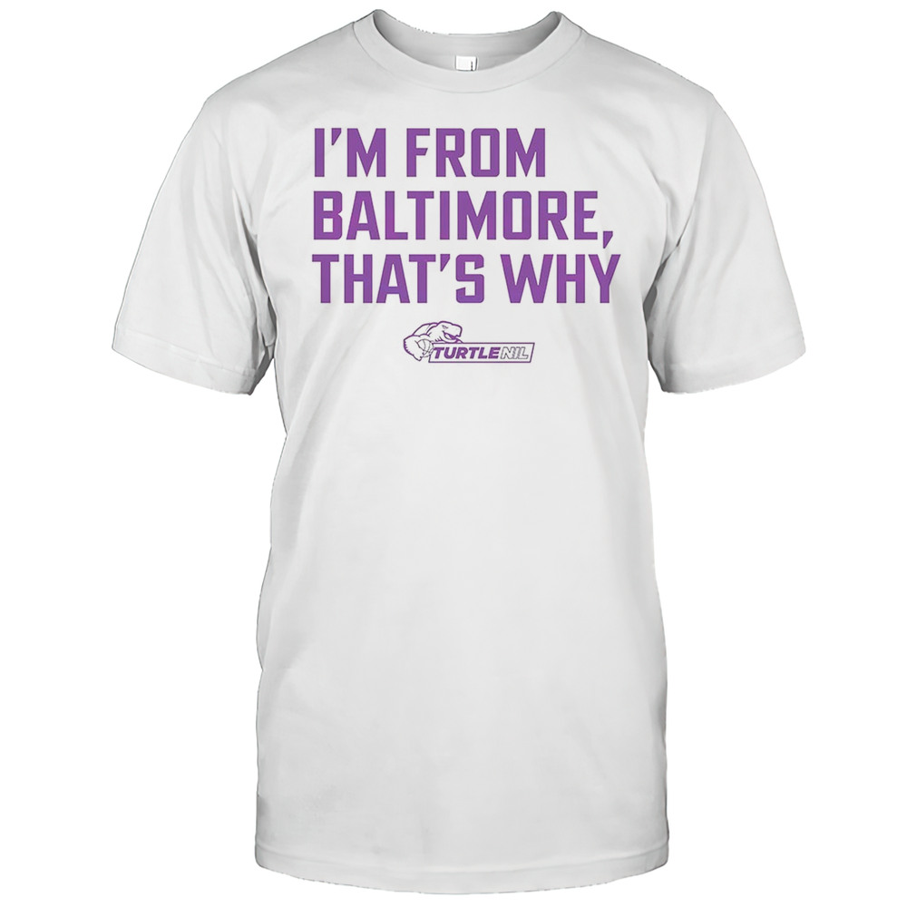 Turtle NIL Im From Baltimore Thats Why Shirt