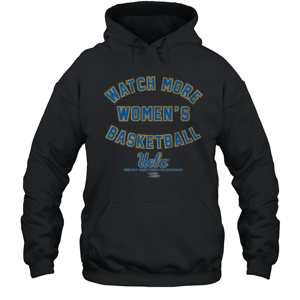UCLA Bruins Basketball Watch More Womens Basketball 2025 NCAA Championships March Madness T-shirt Unisex Hoodie