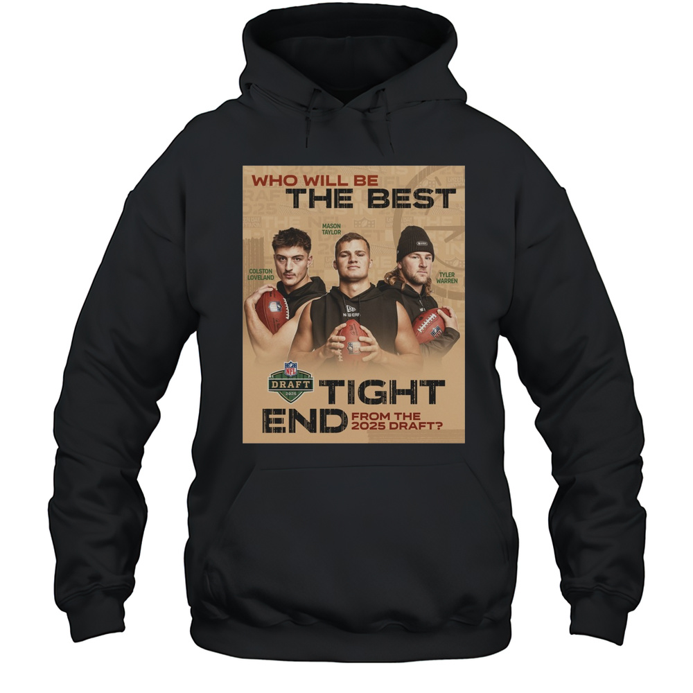 Who Will Be The Best Nfl Tight End From The 2025 Draft Colston Loveland Mason Taylor Tyler Warren T-shirt Unisex Hoodie