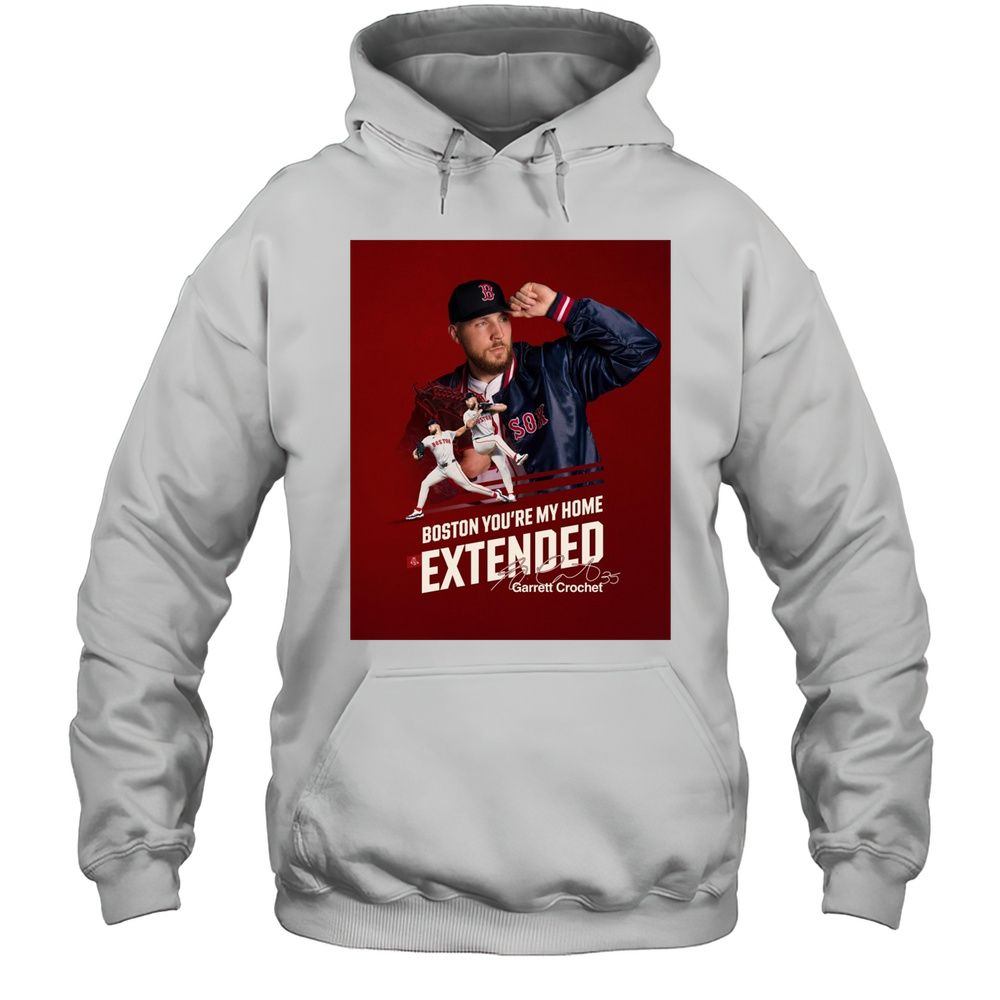 Boston Red Sox Boston Youre My Home Extended Garrett Crochet Signature Poster T-shirt Unisex Hoodie