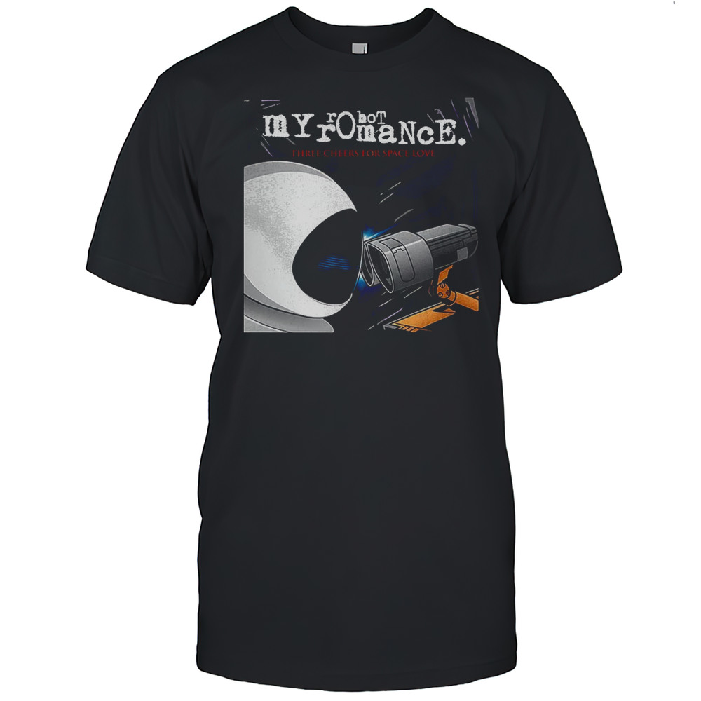 EVE And Wall-E X My Chemical Romance My Robot Romance Three Cheers For Space Love Shirt