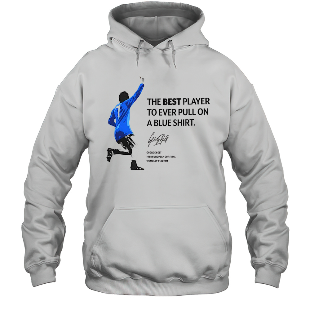 George Best The Best Player To Ever Pull On A Blue Shirt Unisex Hoodie
