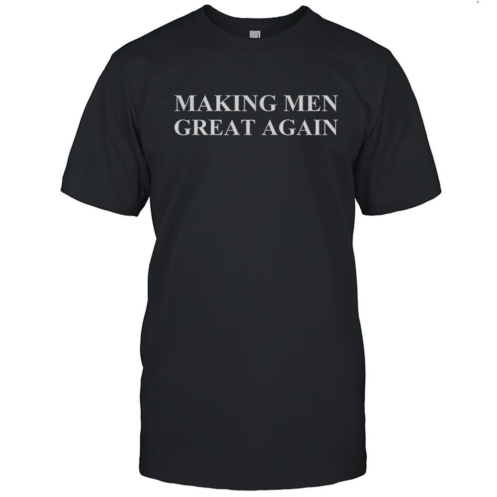 Making Men Great Again Shirt