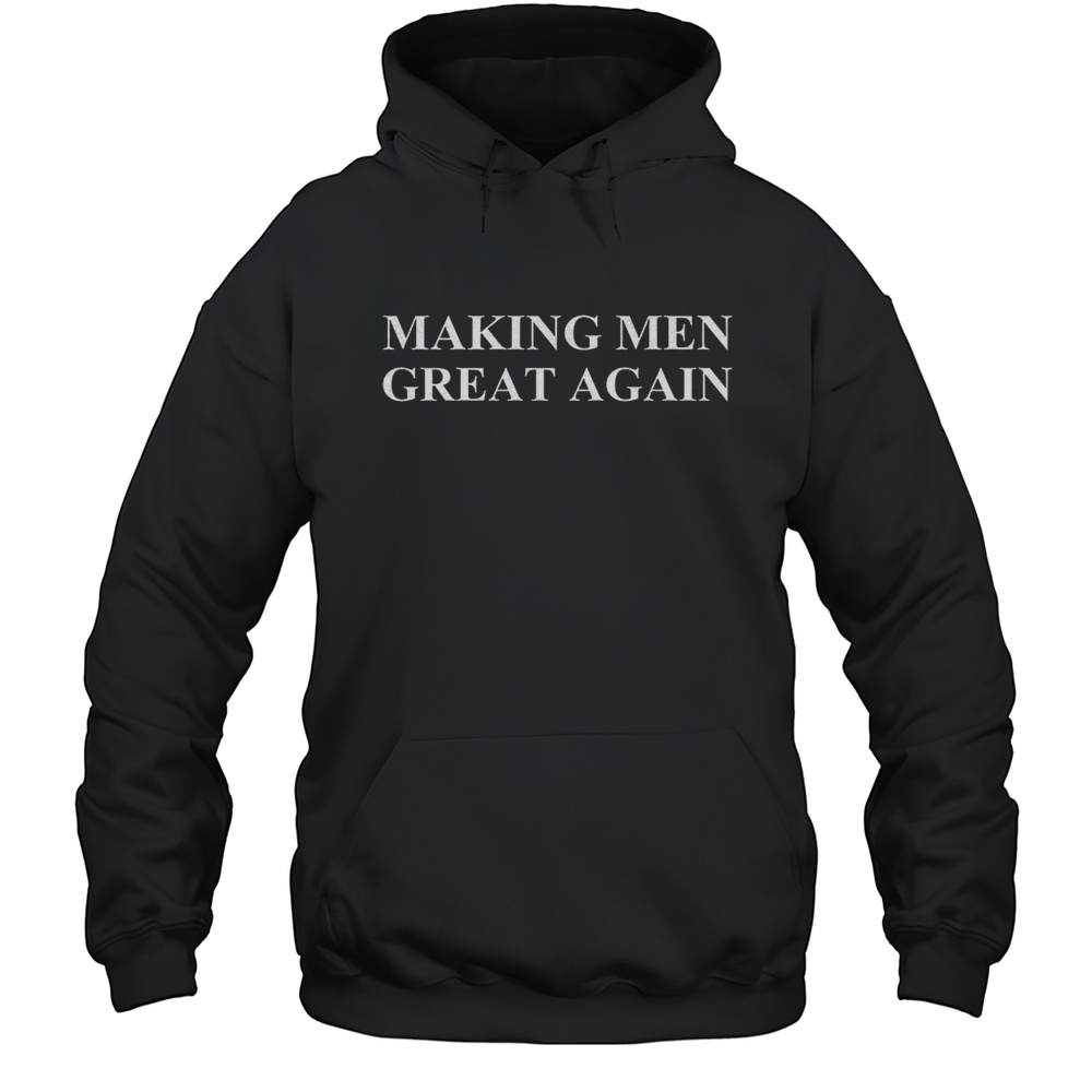 Making Men Great Again Shirt Unisex Hoodie