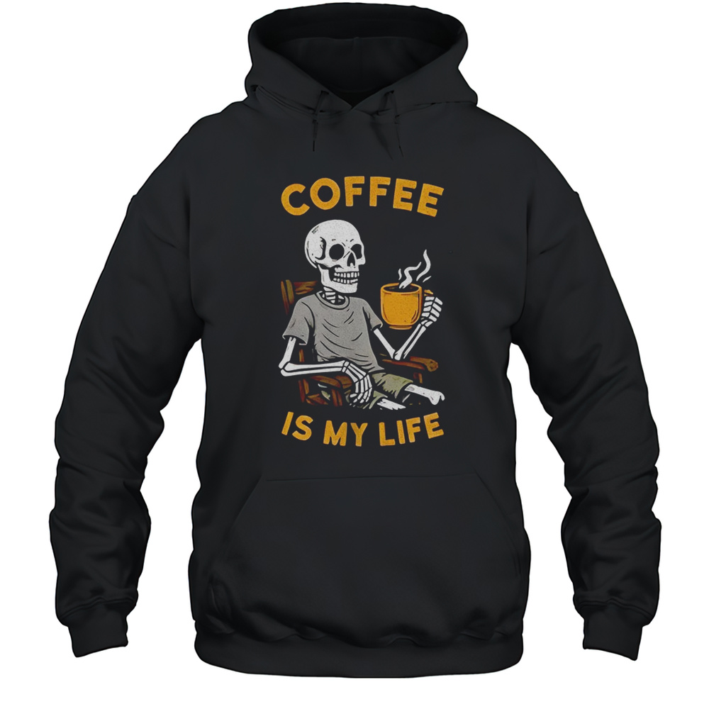 Skeleton Coffee Is My Life Shirt Unisex Hoodie