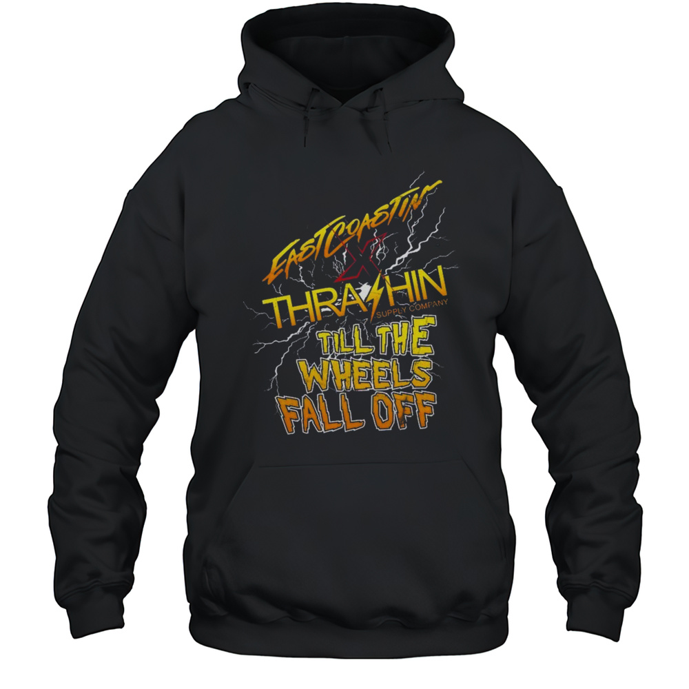 Thrashin X Eastcoastin Till The Wheels Fall Off Shirt Unisex Hoodie