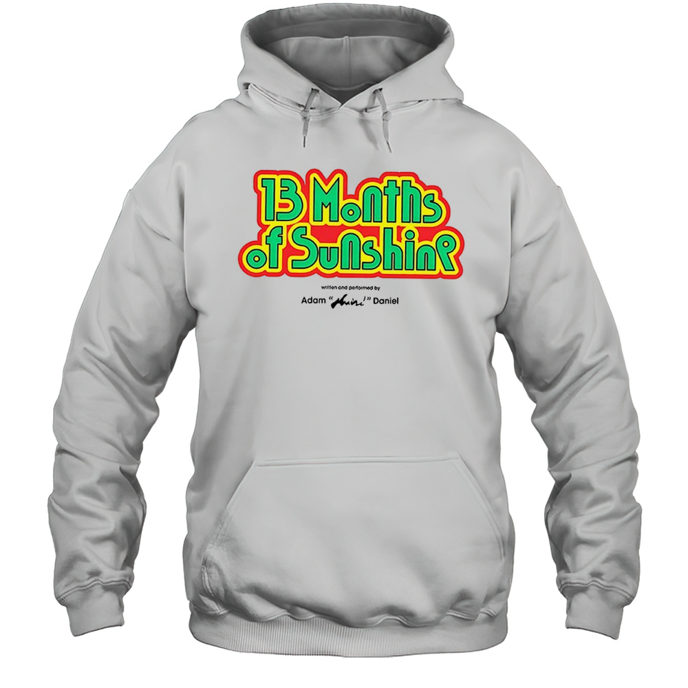 13 Months Of Sunshine Written And Performed By Adam Huini Daniel Shirt Unisex Hoodie