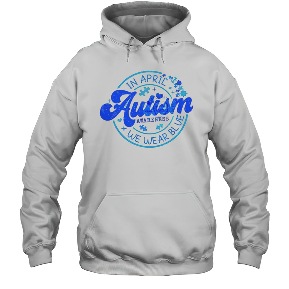 Autism Awareness In April We Wear Blue Shirt Unisex Hoodie