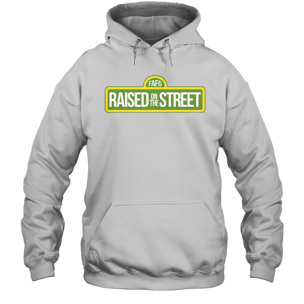 Awesome Fafo Raised On The Street T-Shirt Unisex Hoodie