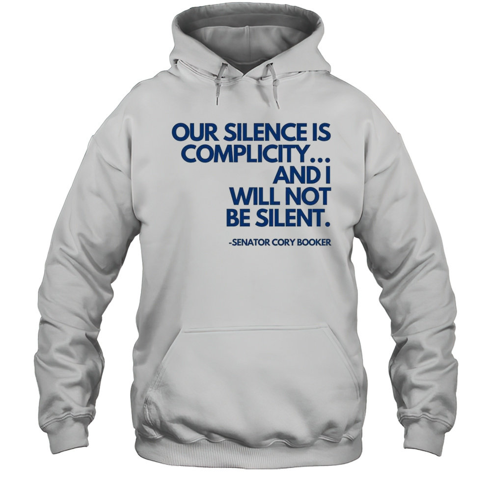 Cory Booker Our Silence Is Complicity And I Will Not Be Silent 2025 Shirt Unisex Hoodie