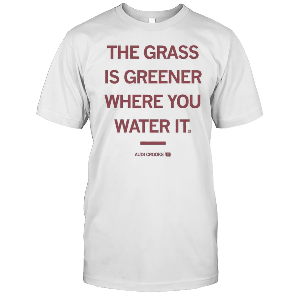 Grass Is Greener Audi Crooks Quote Shirt