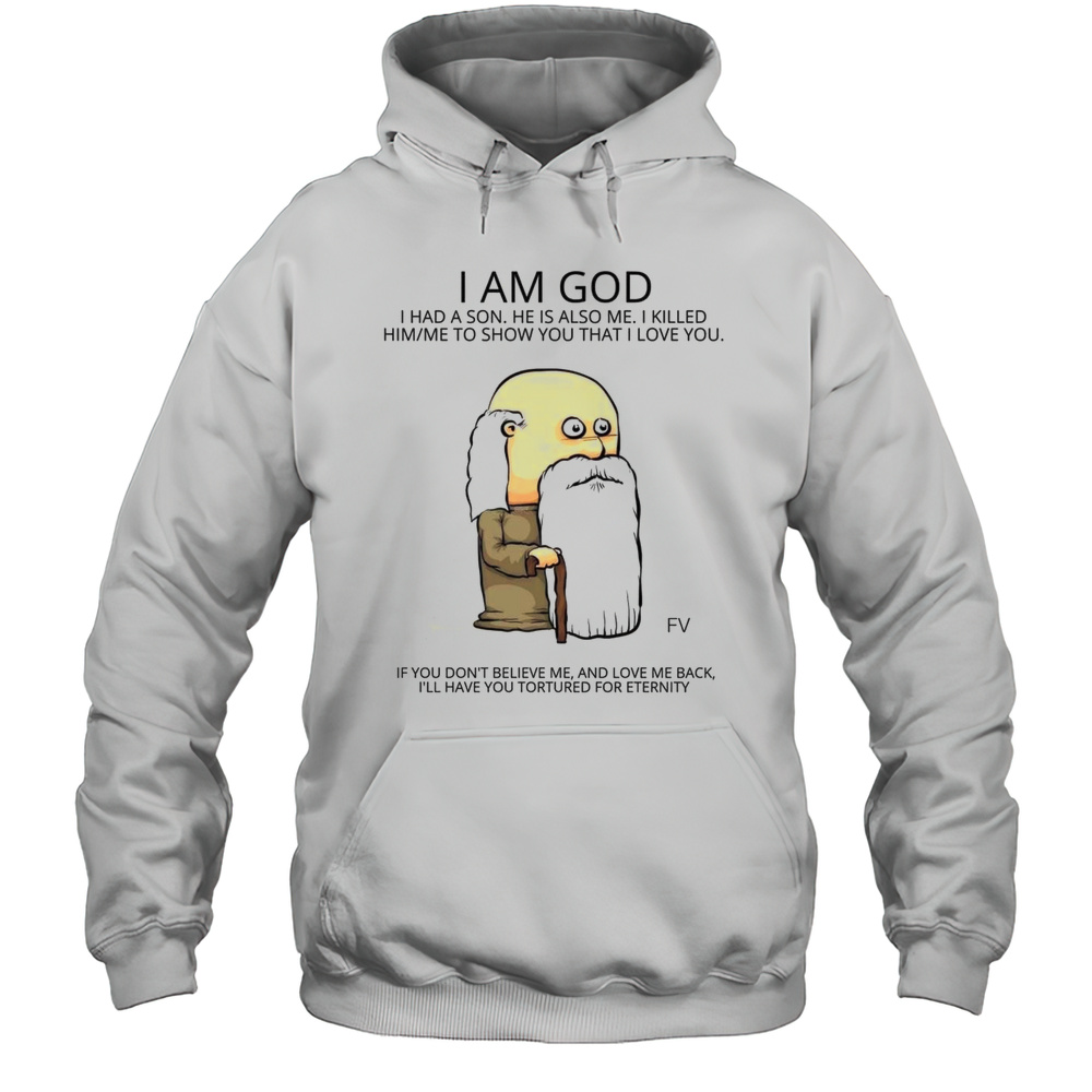 I Am God I Had A Son He Is Also Me I Killed Him Me To Show You That I Love You If You Dont Believe Me Painting T-shirt Unisex Hoodie