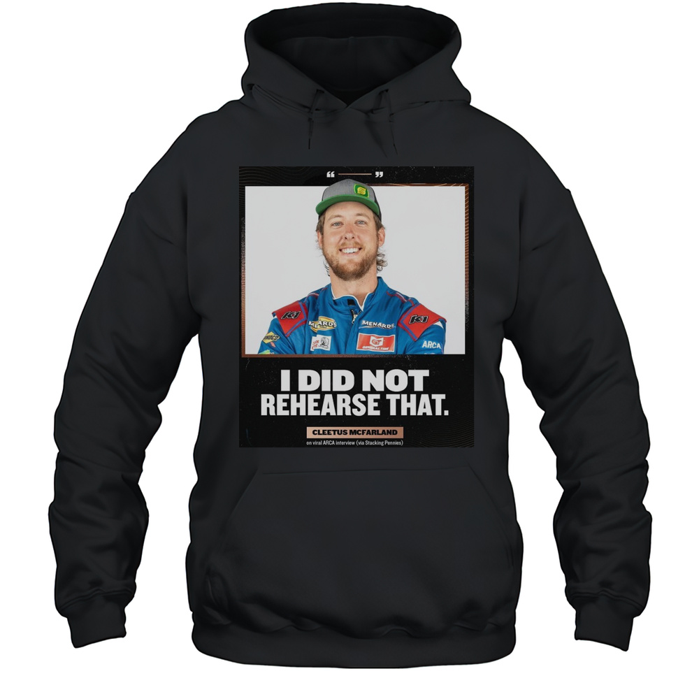I Did Not Rehearse That Cleetus Mcfarland Arca Interview Via Stacking Pennies 2025 Poster T-shirt Unisex Hoodie