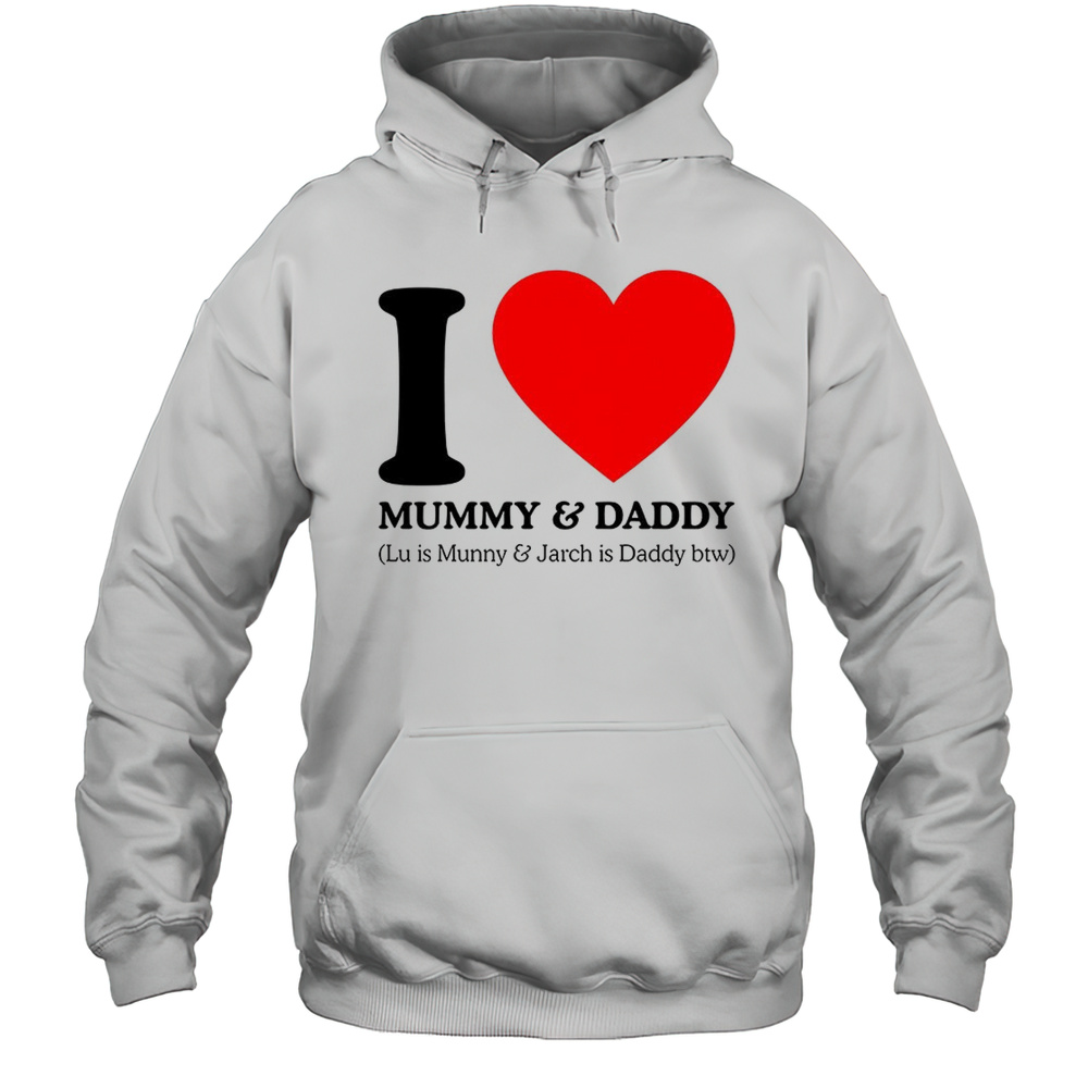 I Love And Daddy Lu Is Mummy And Jarch Is Daddy Btw Shirt Unisex Hoodie