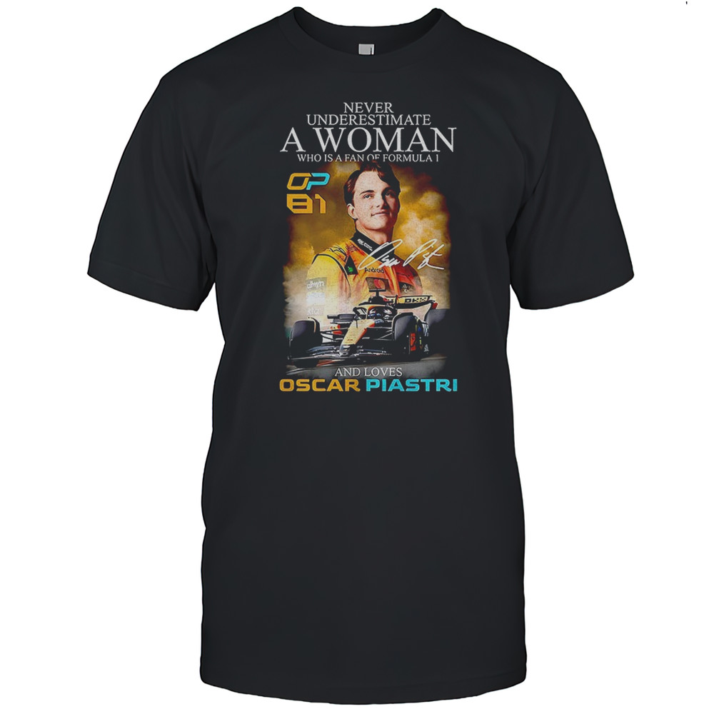 Never Underestimate A Woman Who Is A Fan Of Formula 1 And Loves Oscar Piastri Signature Shirt Never Underestimate A Woman Who Is A Fan Of Formula 1 And Loves Oscar Piastri Signature Shirt