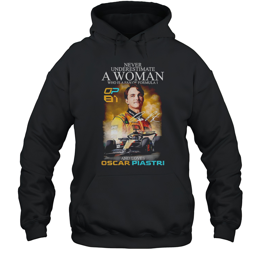 Never Underestimate A Woman Who Is A Fan Of Formula 1 And Loves Oscar Piastri Signature Shirt Unisex Hoodie