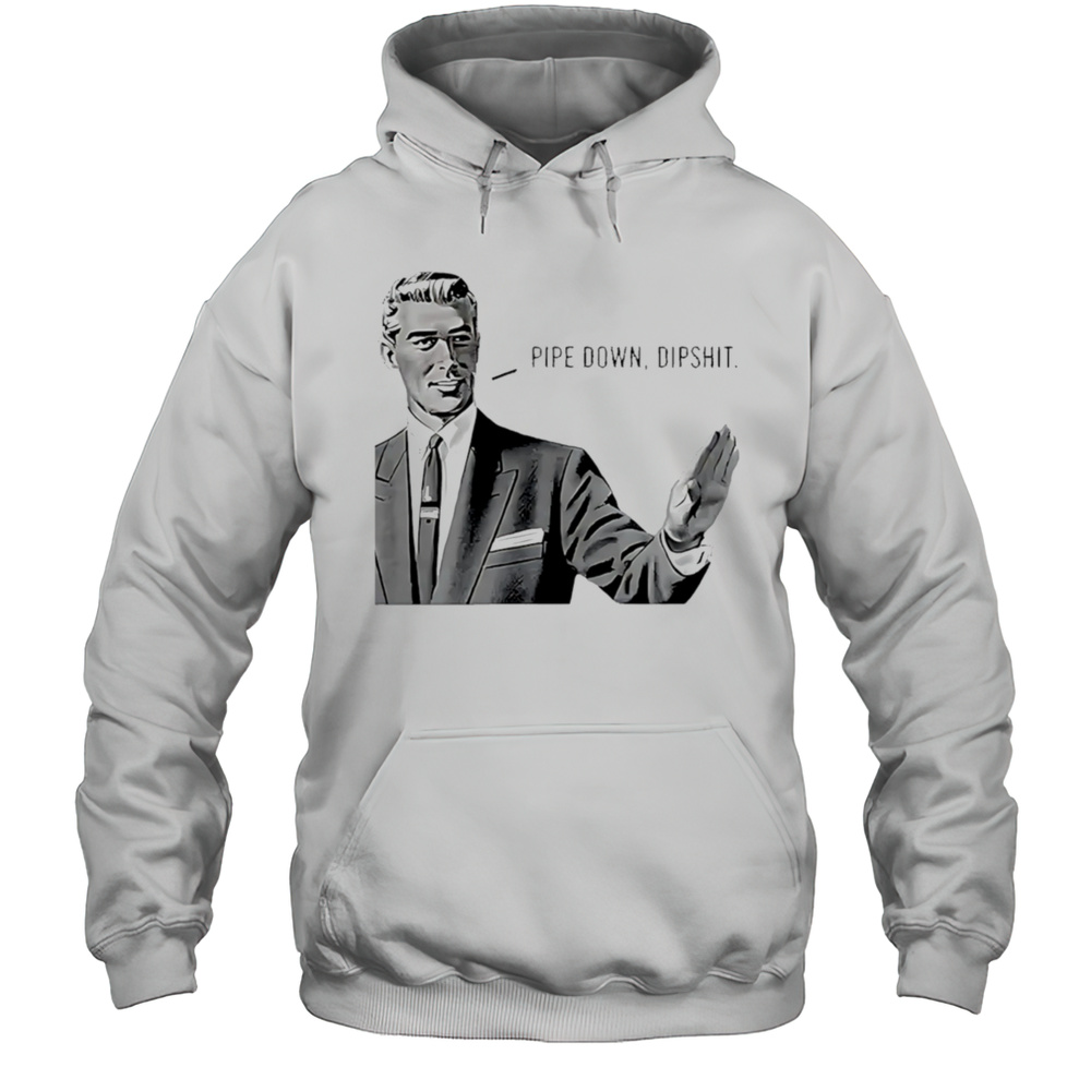 Pipe Down Dipshit Vintage Shirt Unisex Hoodie