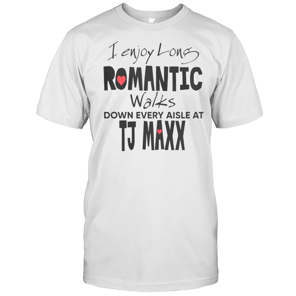 Pretty I Enjoy Long Romantic Walks Down Every Aisle At TJ Maxx T-Shirt