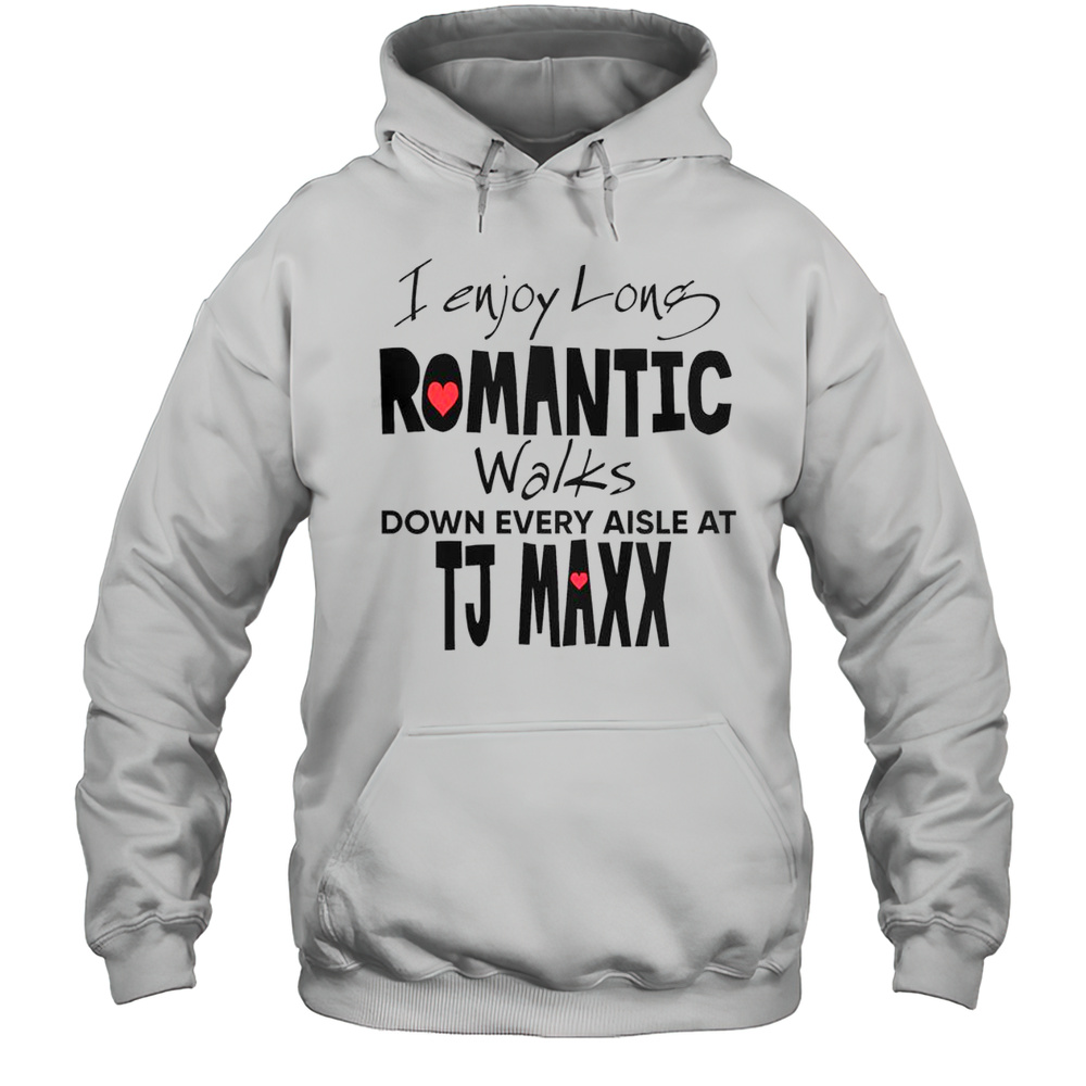 Pretty I Enjoy Long Romantic Walks Down Every Aisle At TJ Maxx T-Shirt Unisex Hoodie