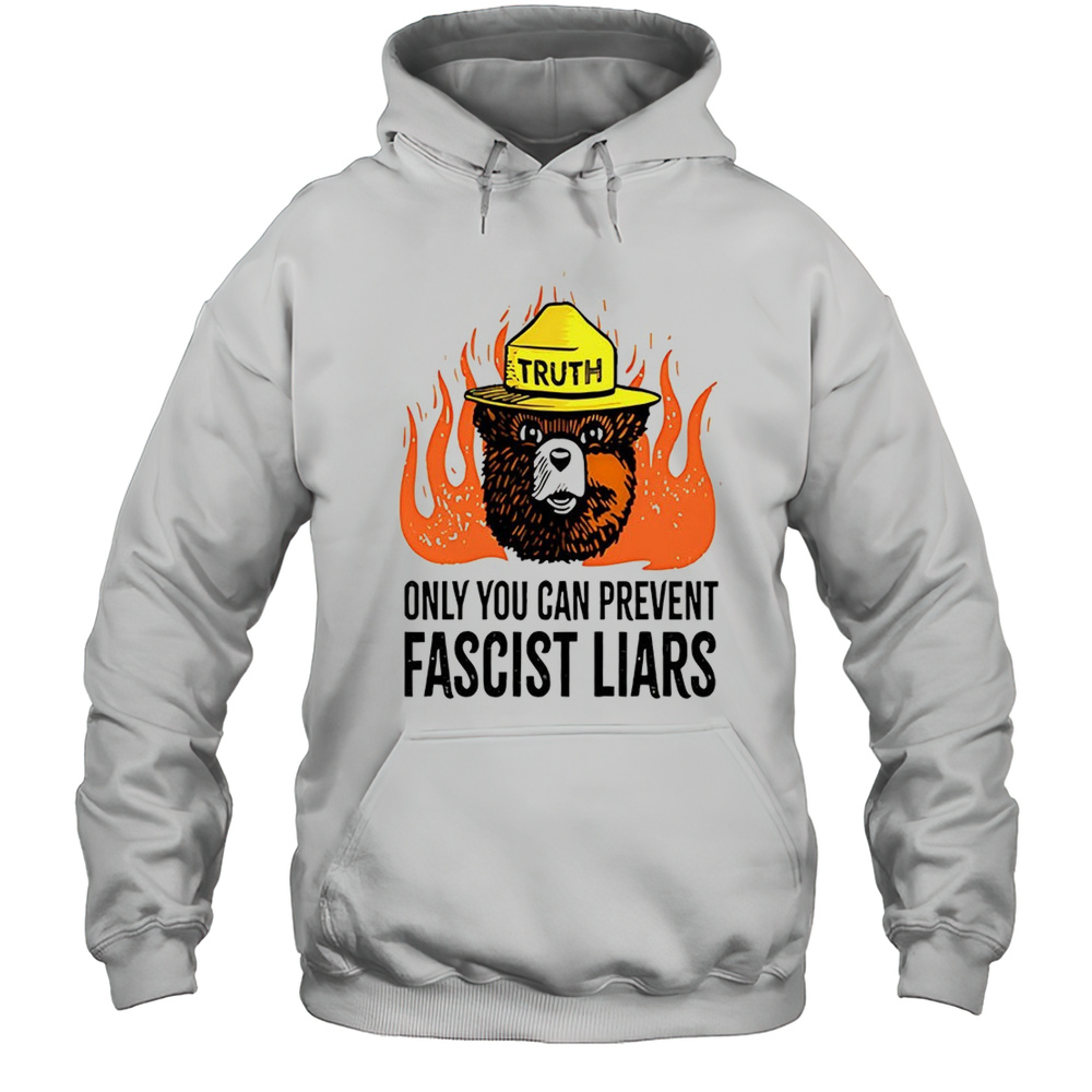 Smokey The Bear Only You Can Prevent Fascist Liars Shirt Unisex Hoodie