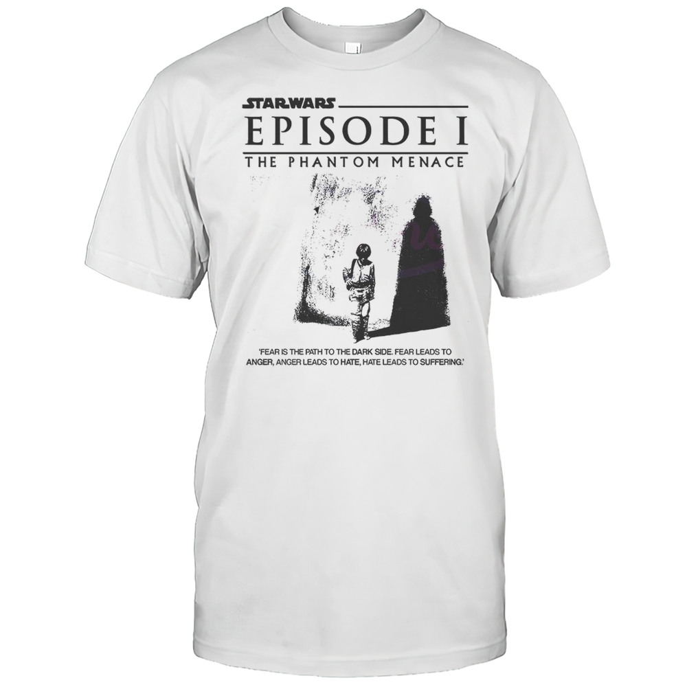 Star Wars Episode I The Phantom Menace Fear Is The Path To The Dark Side Shirt