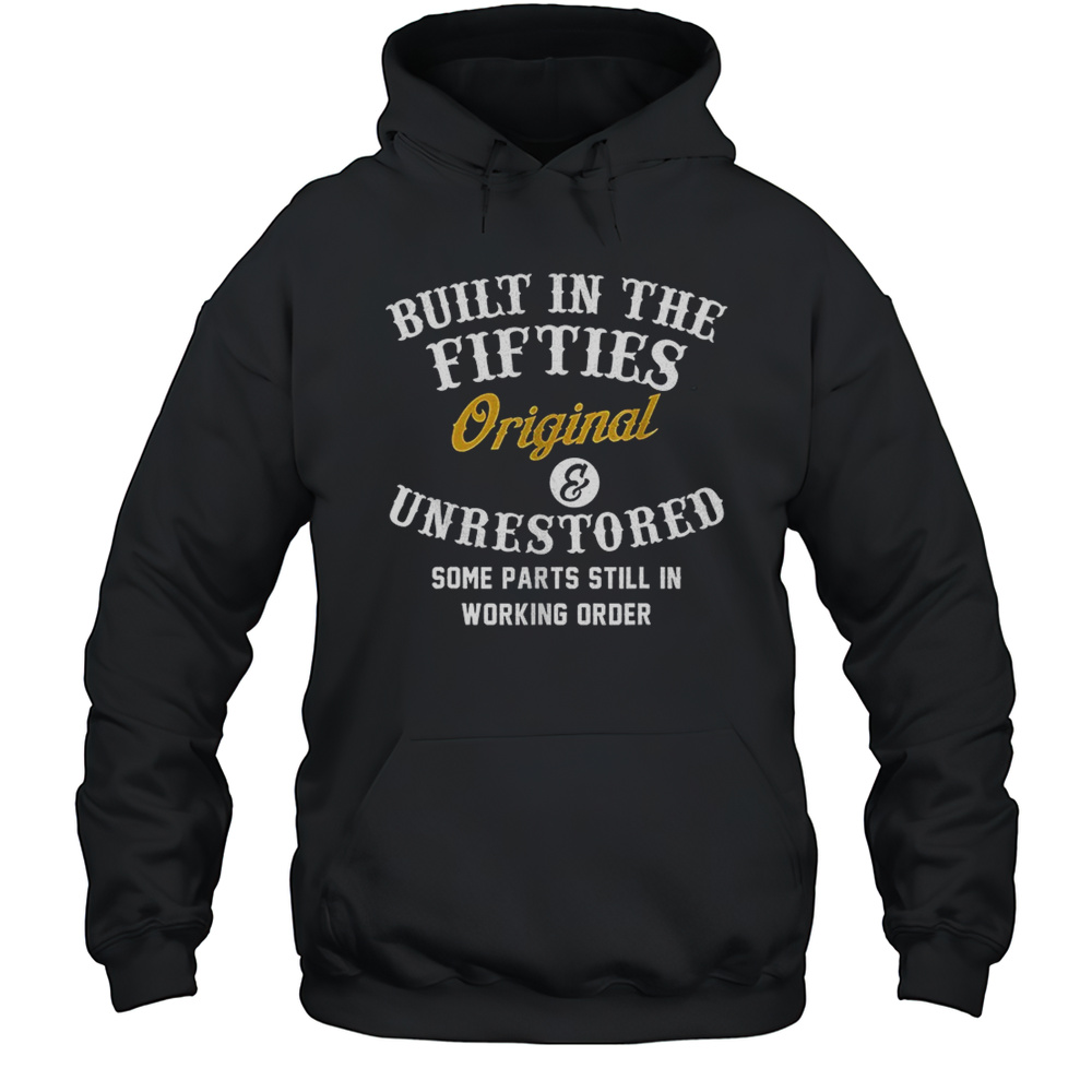 Built In The Fifties Original And Unrestored Some Parts Still In Working Order Shirt Unisex Hoodie