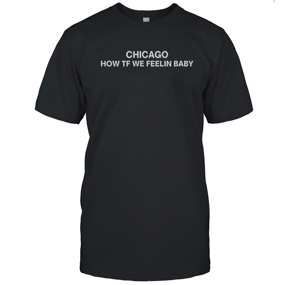 Chicago How Tf We Feeling Baby Shirt