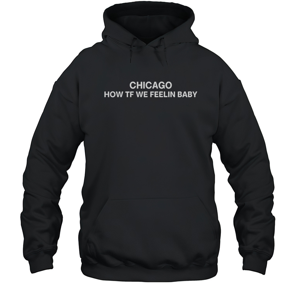 Chicago How Tf We Feeling Baby Shirt Unisex Hoodie