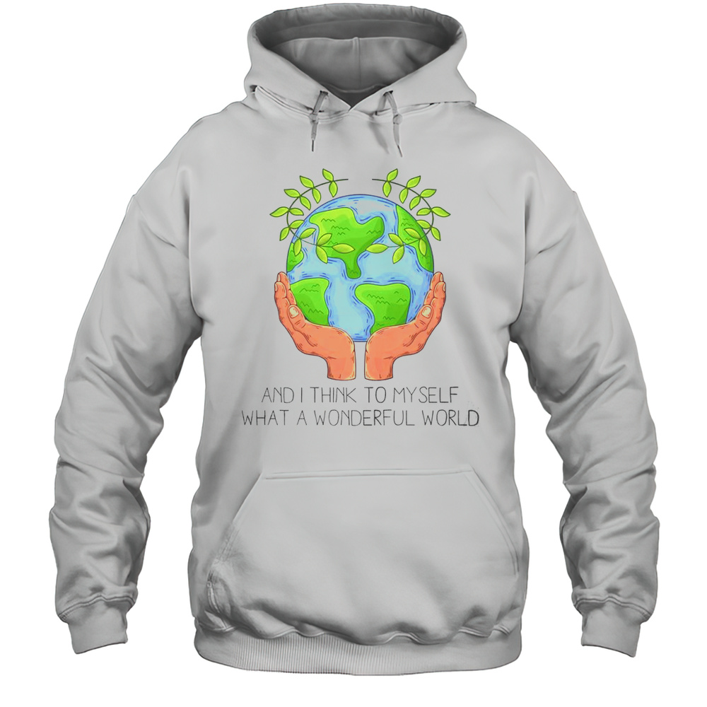 Cute And I Think To Myself What A Wonderful World Earth Day T-Shirt Unisex Hoodie