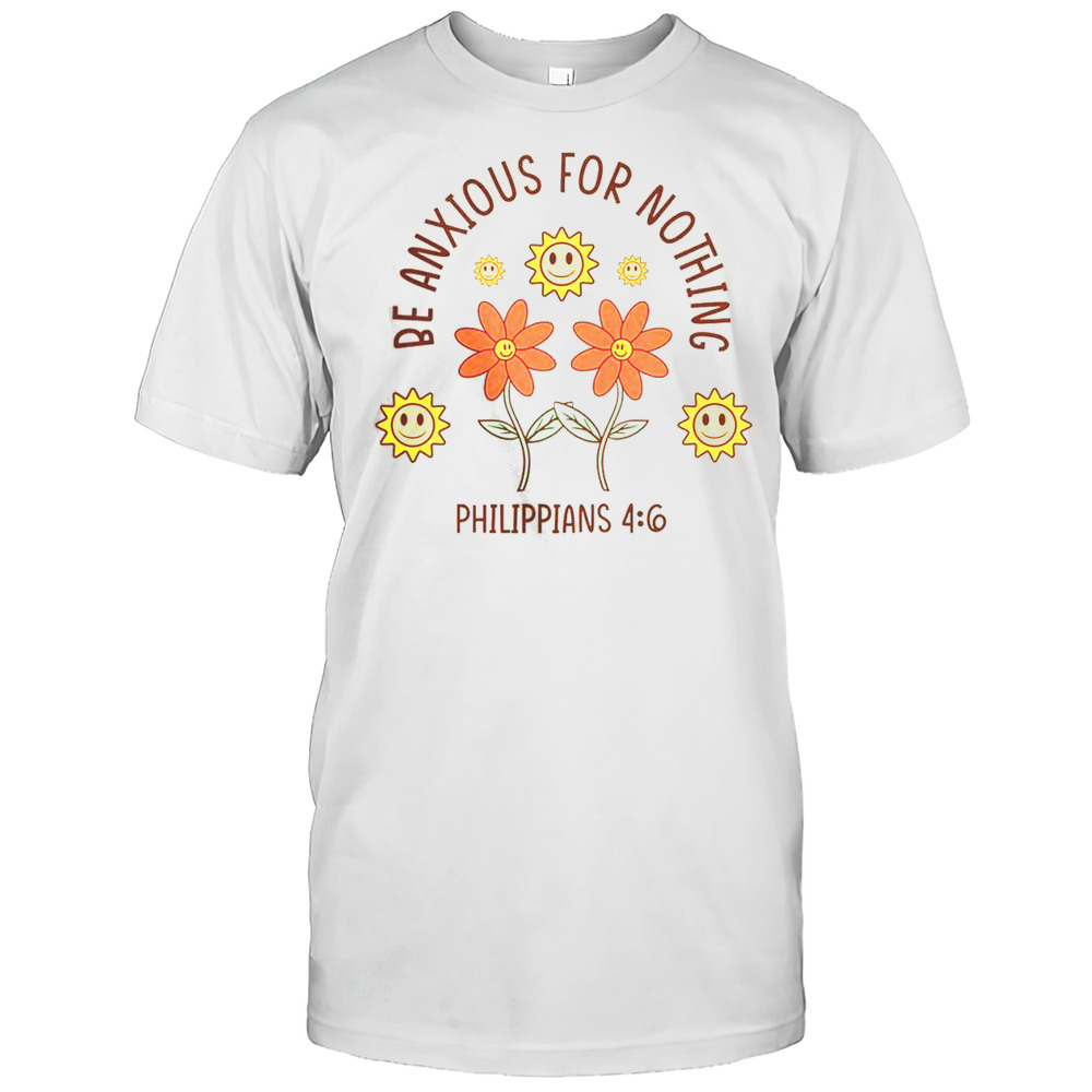Cute Be Anxious For Nothing Philippians 4 6 T-Shirt