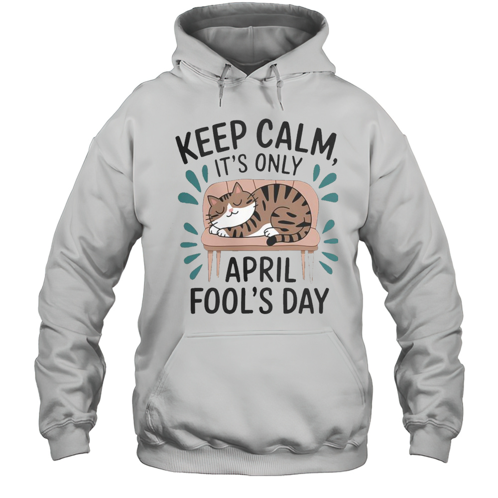 Cute Cat Keep Calm Its Only April Fools Cat Fools Day Pranks T-Shirt Unisex Hoodie