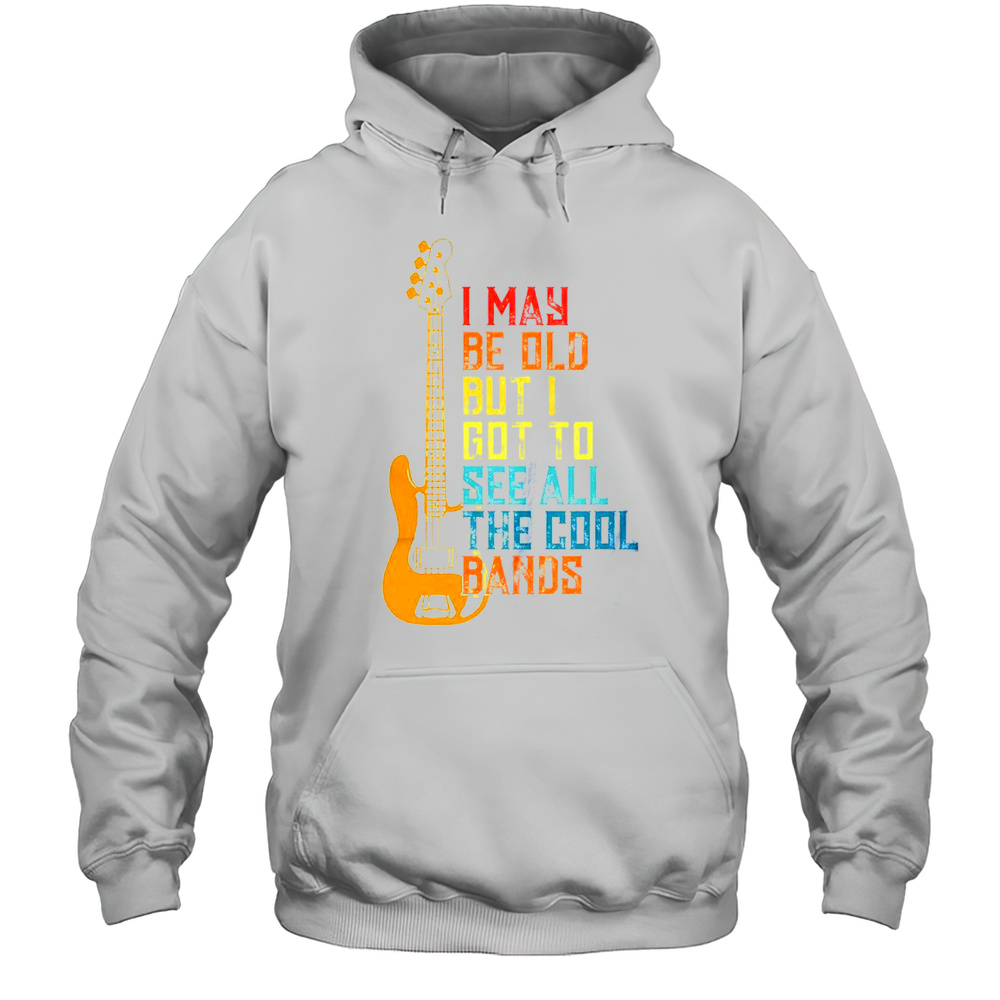 Cute I May Be Old But I Got To See All The Cool Bands T-Shirt Unisex Hoodie
