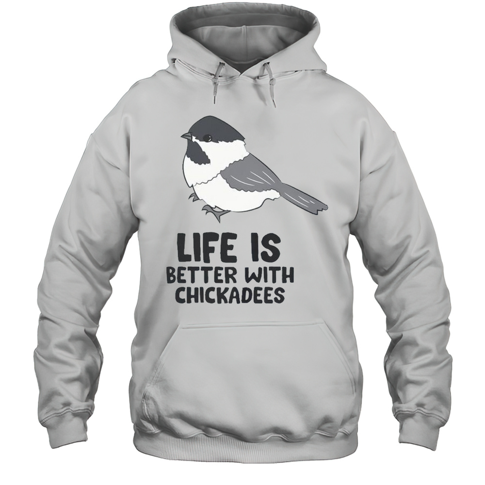 Cute Life Is Better With Chickadees Chickadee Bird T-Shirt Unisex Hoodie