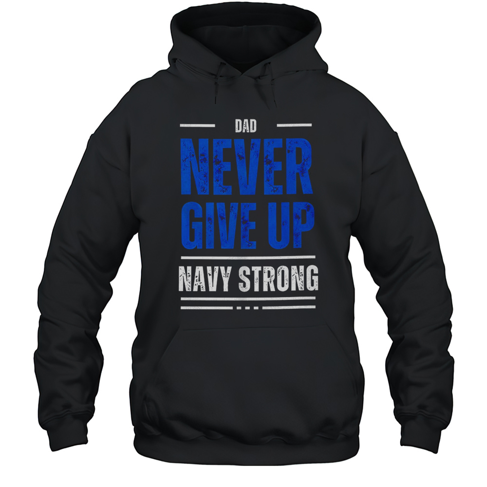 Dad Never Give Up Navy Strong Shirt Unisex Hoodie