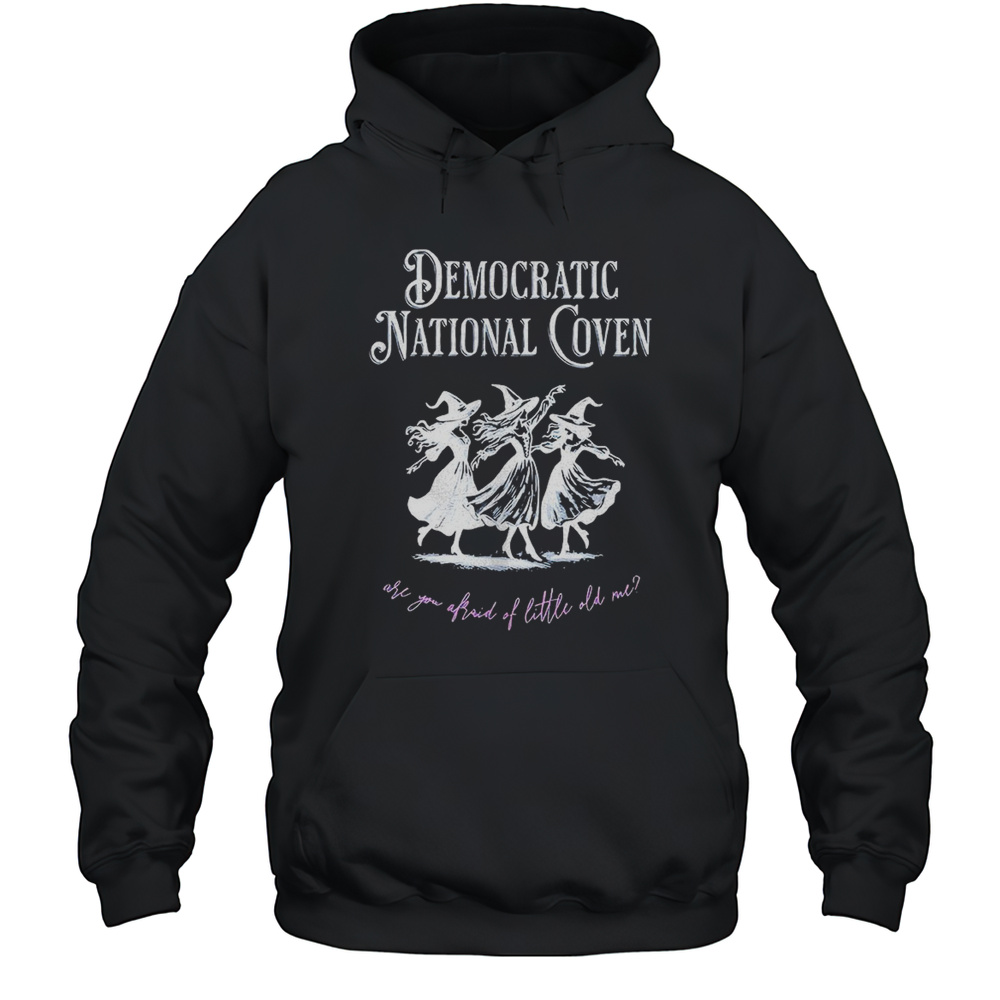 Democratic National Coven Are You Afraid Of Little Old Me Shirt Unisex Hoodie