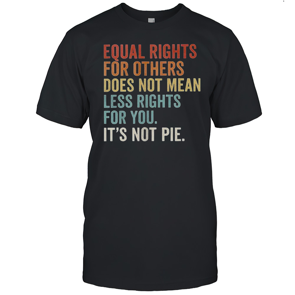 Equal Rights For Others Does Not Mean Less Rights For You Shirt