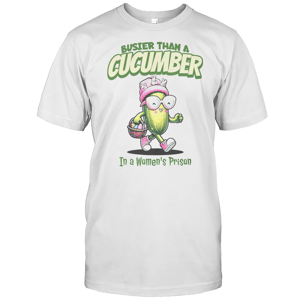 Funny Busier Than A Cucumber In A Womens Prison Easter T-Shirt