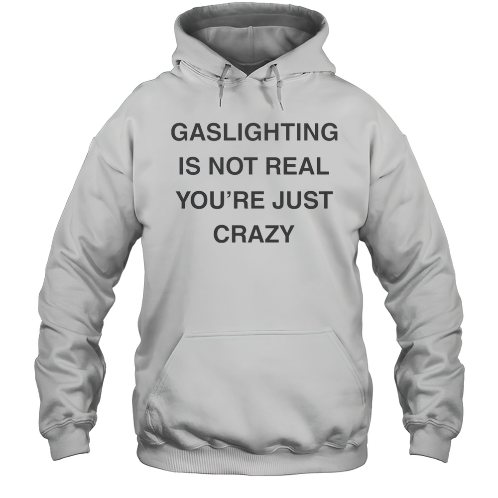 Funny Gaslighting Is Not Real Youre Just Crazy T-Shirt Unisex Hoodie