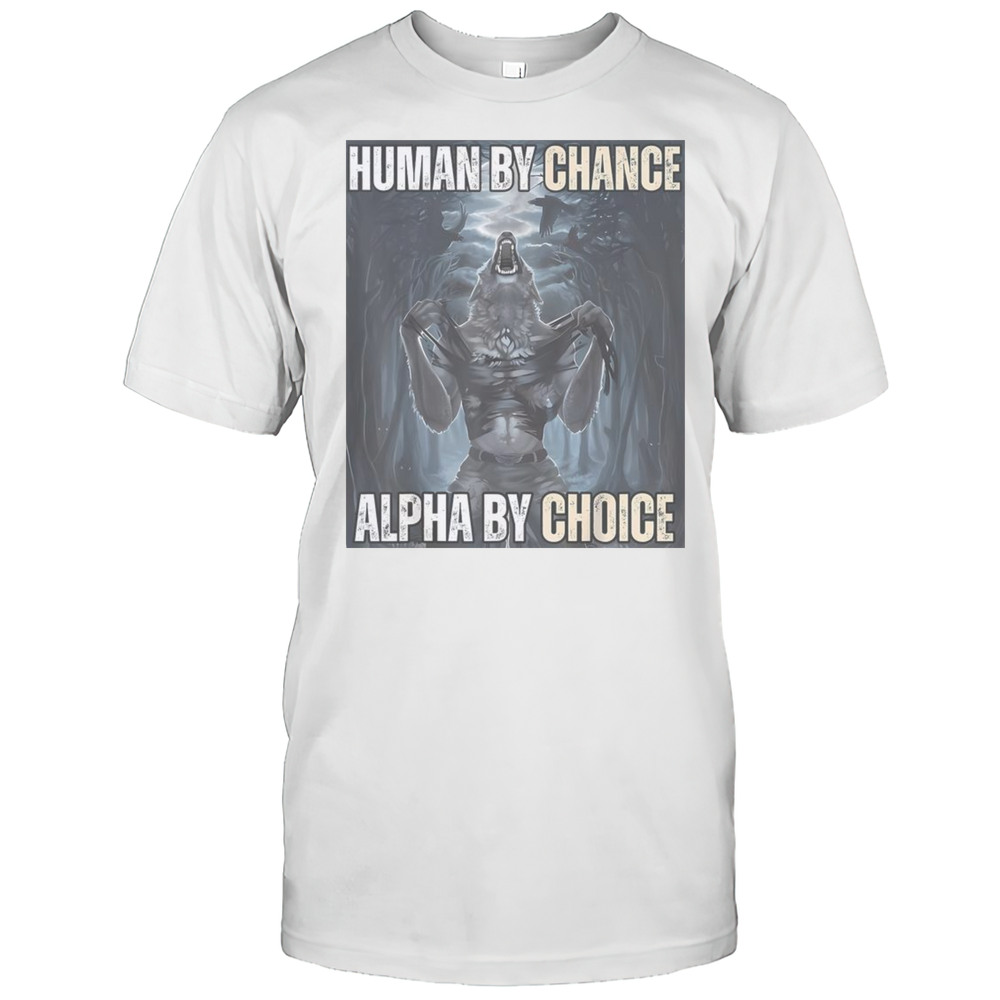Funny Human By Chance Alpha By Choice Alpha Wolf Meme T-Shirt