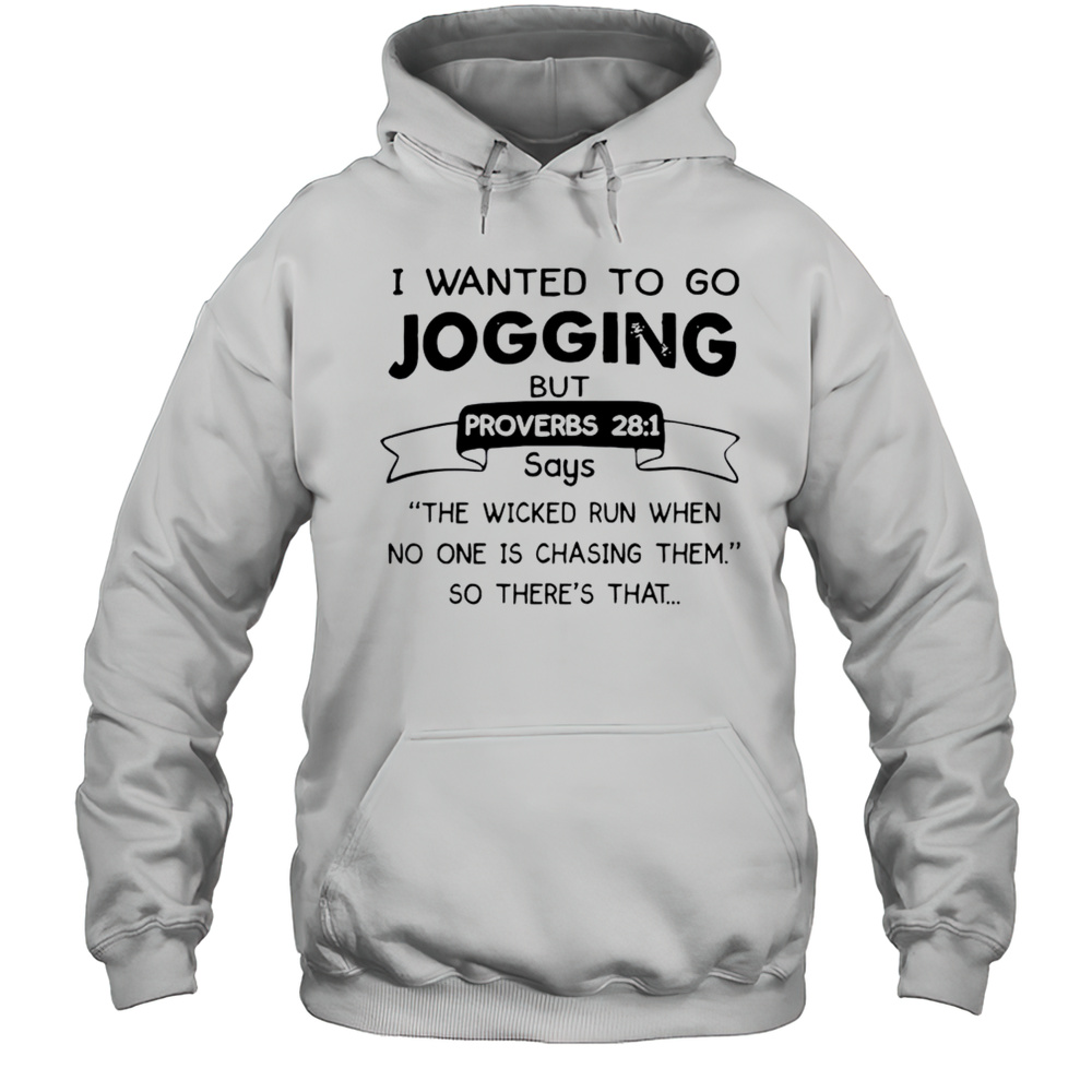 Funny I Want To Jogging But Proverbs 28 1 Says The Wicked Run When No One Is Chasing Them T-Shirt Unisex Hoodie