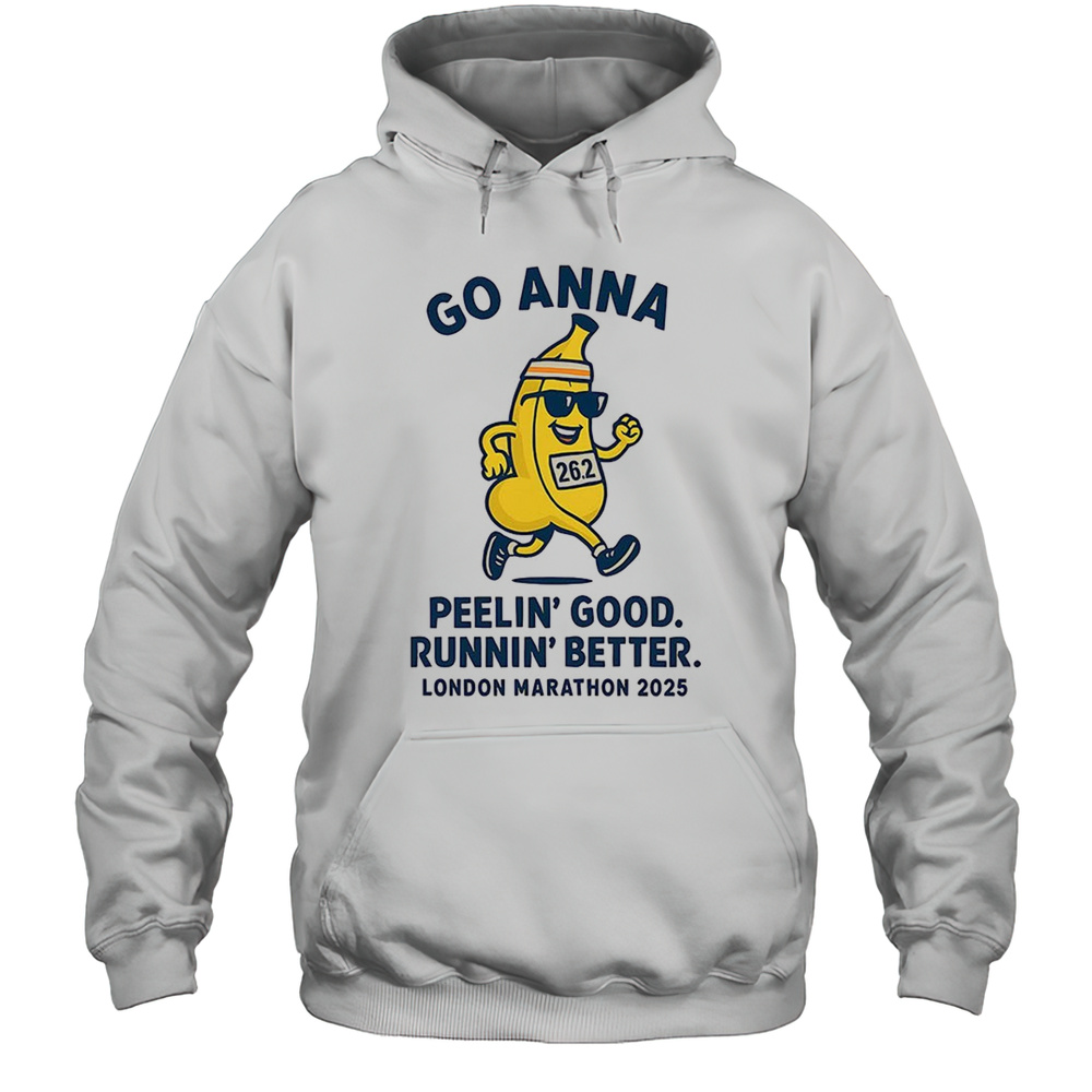 Go Anna Peelin Good Runnin Better London Marathon 2025 Shirt Unisex Hoodie