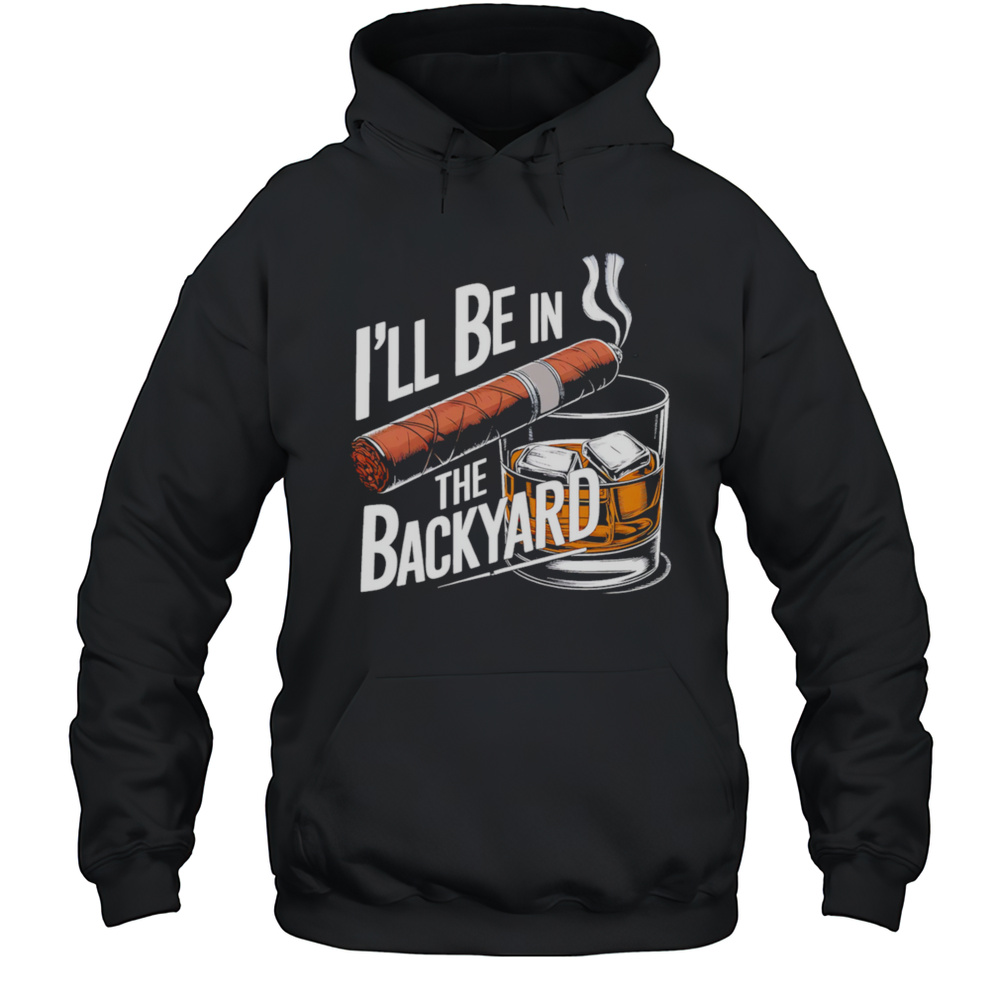 Ill Be In The Backyard Shirt Unisex Hoodie