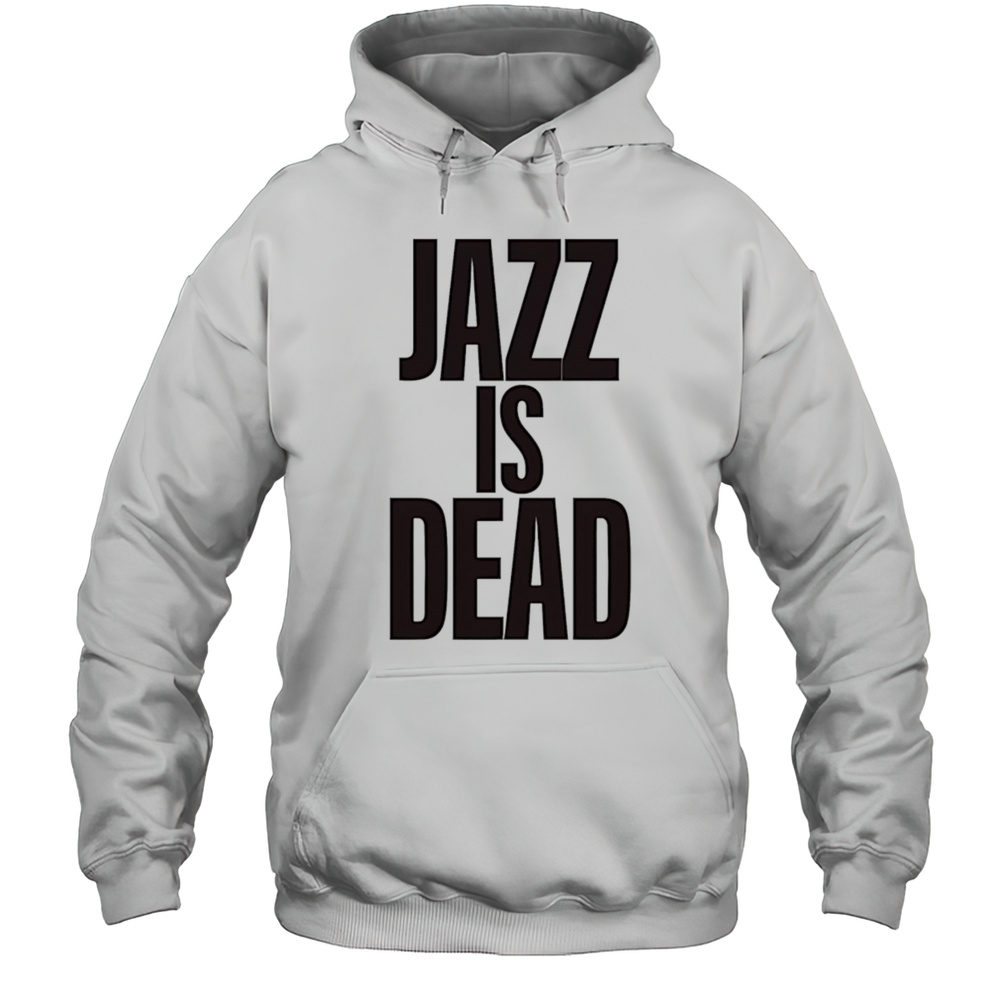 Jazz Is Dead Shirt Unisex Hoodie