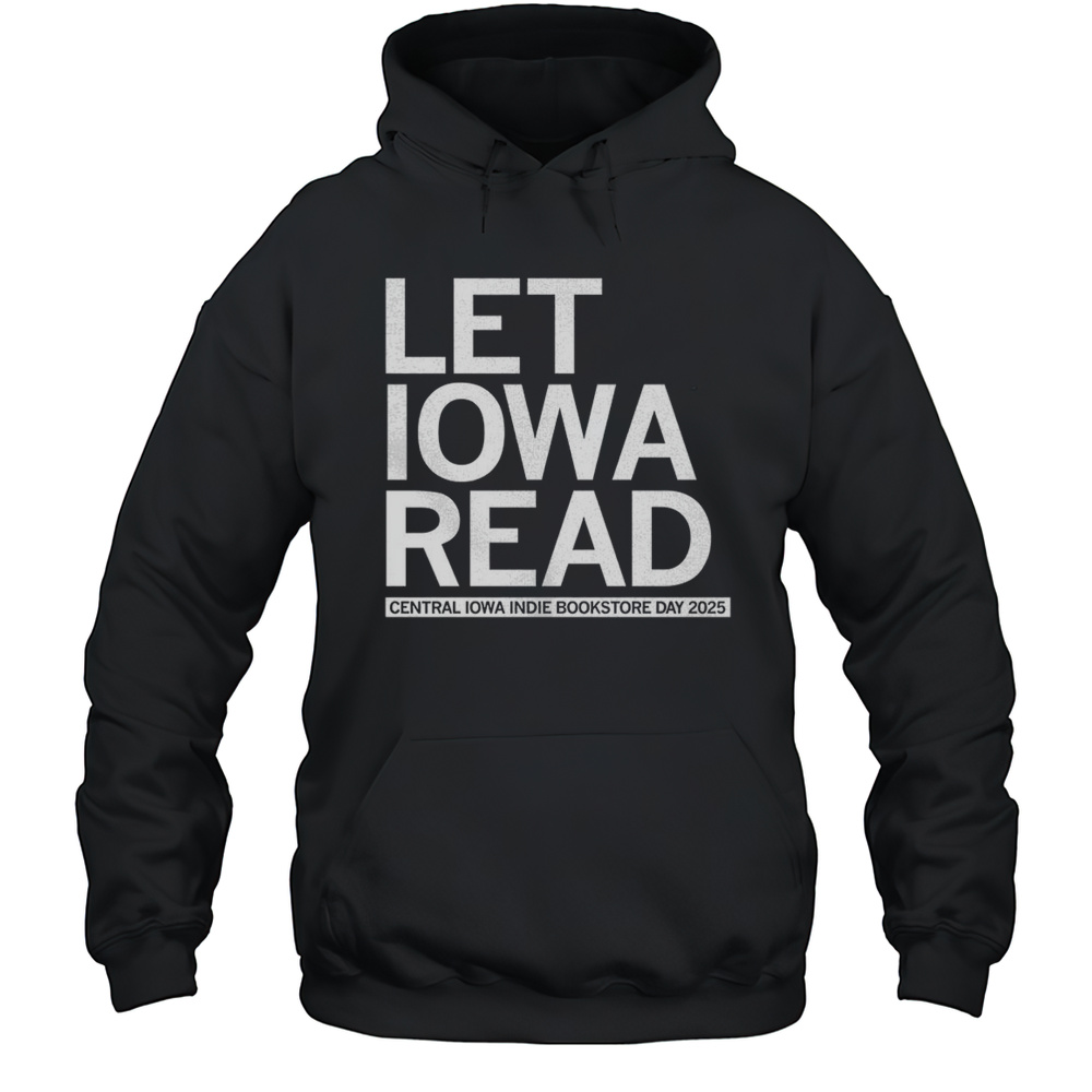Let Iowa Read Central Iowa Indie Bookstore Day 2025 Shirt Unisex Hoodie