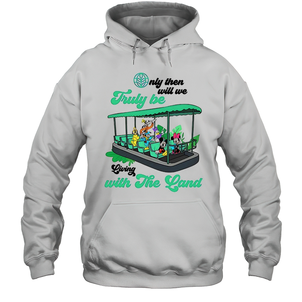 Mickey Mouse Disney Only Then Will We Truly Be Living With The Land Shirt Unisex Hoodie